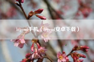 legend手机（legend安卓下载）